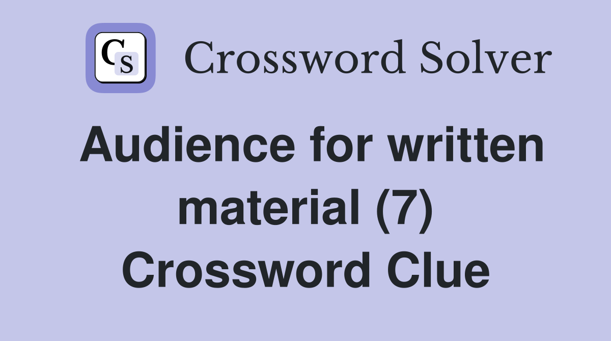 Audience for written material (7) Crossword Clue Answers Crossword